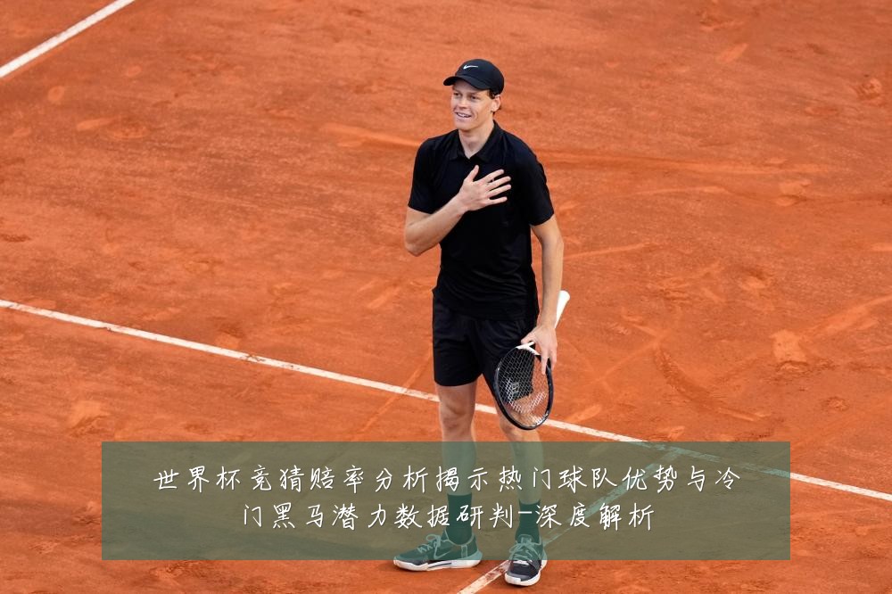 世界杯竞猜赔率分析揭示热门球队优势与冷门黑马潜力数据研判-深度解析